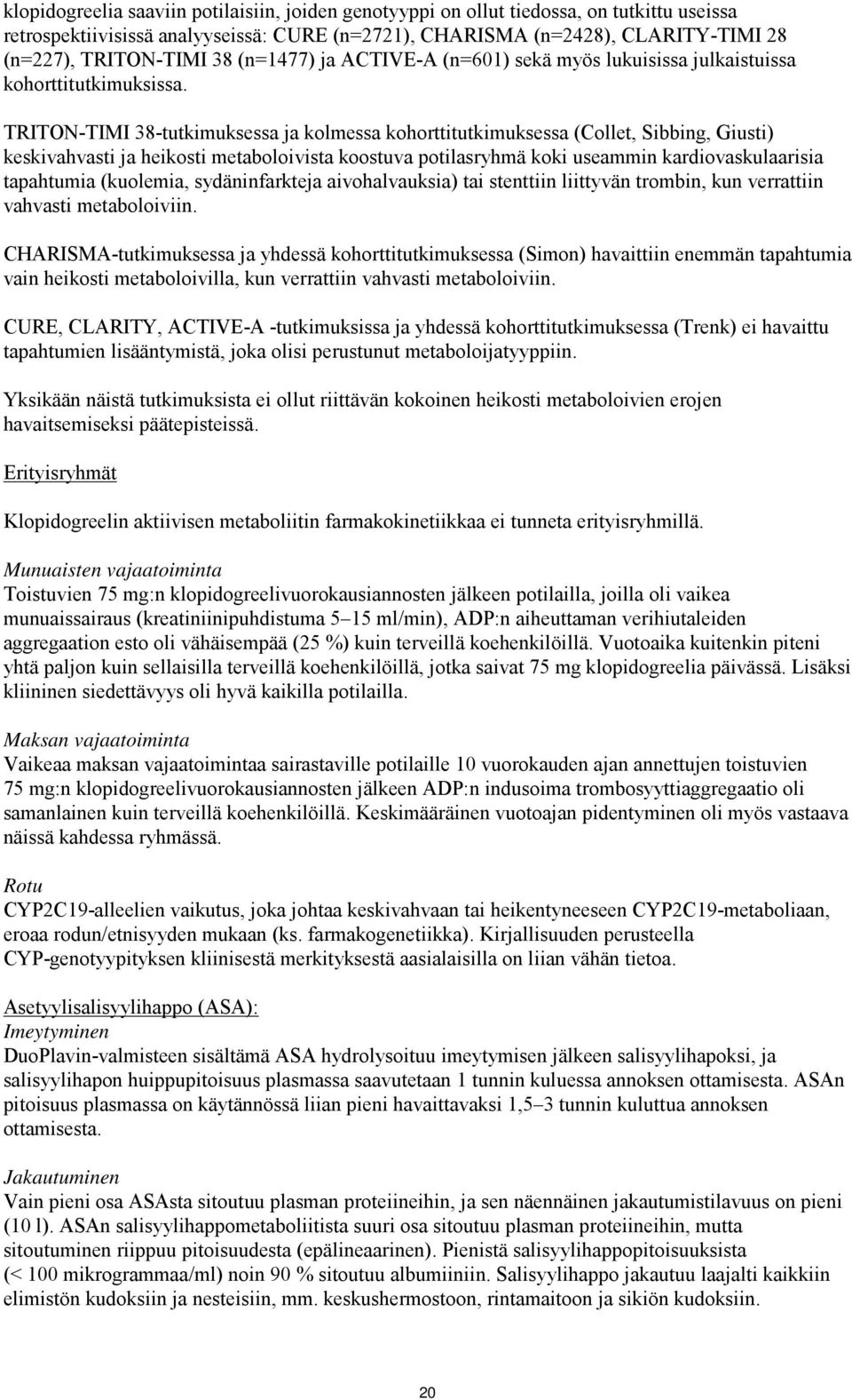 TRITON-TIMI 38-tutkimuksessa ja kolmessa kohorttitutkimuksessa (Collet, Sibbing, Giusti) keskivahvasti ja heikosti metaboloivista koostuva potilasryhmä koki useammin kardiovaskulaarisia tapahtumia