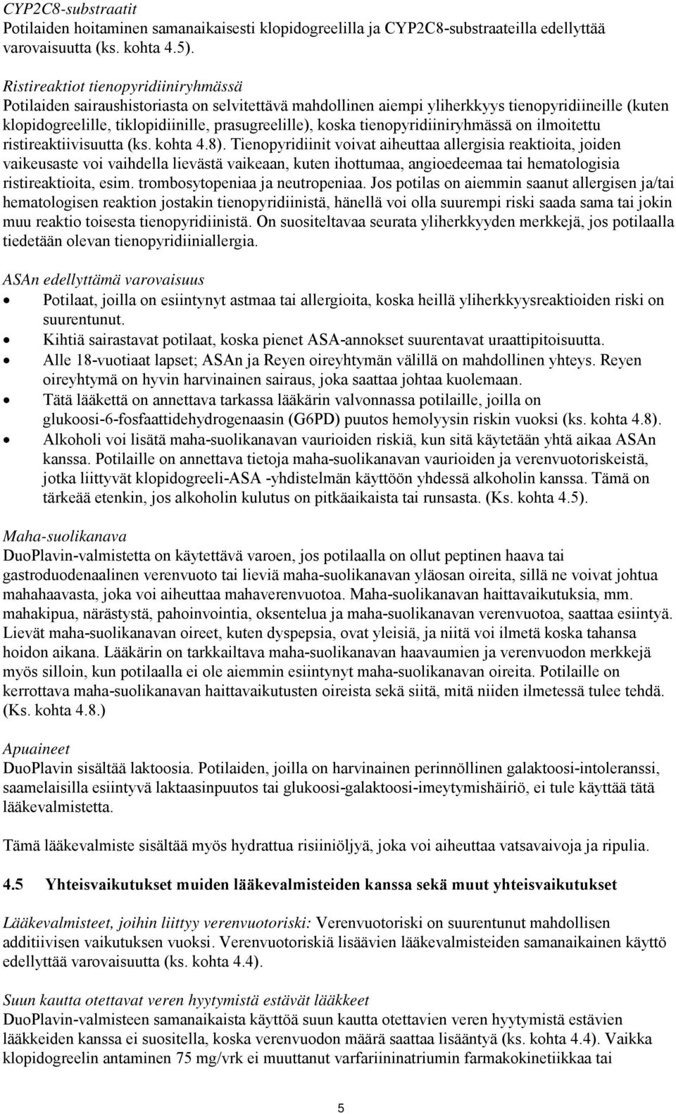 tienopyridiiniryhmässä on ilmoitettu ristireaktiivisuutta (ks. kohta 4.8).