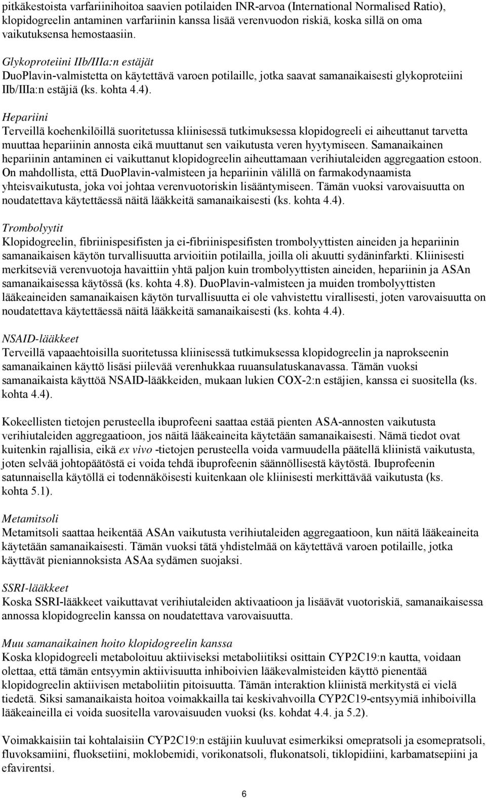 Hepariini Terveillä koehenkilöillä suoritetussa kliinisessä tutkimuksessa klopidogreeli ei aiheuttanut tarvetta muuttaa hepariinin annosta eikä muuttanut sen vaikutusta veren hyytymiseen.