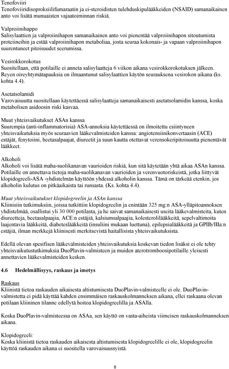 valproiinihapon suurentuneet pitoisuudet seerumissa. Vesirokkorokotus Suositellaan, että potilaille ei anneta salisylaatteja 6 viikon aikana vesirokkorokotuksen jälkeen.