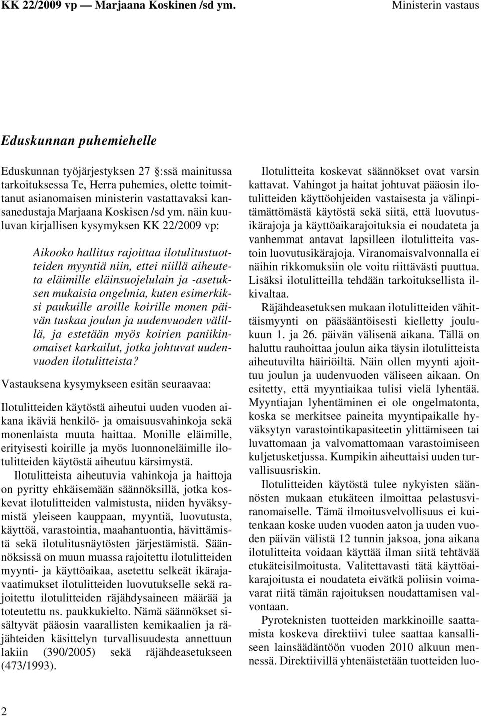 näin kuuluvan kirjallisen kysymyksen KK 22/2009 vp: Aikooko hallitus rajoittaa ilotulitustuotteiden myyntiä niin, ettei niillä aiheuteta eläimille eläinsuojelulain ja -asetuksen mukaisia ongelmia,