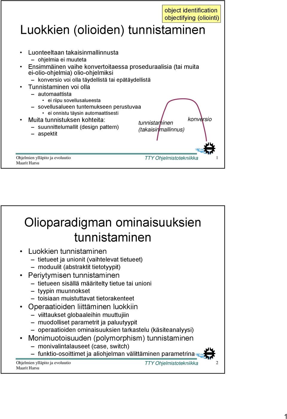 täysin automaattisesti Muita tunnistuksen kohteita: suunnittelumallit (design pattern) aspektit tunnistaminen (takaisinmallinnus) konversio TTY Ohjelmistotekniikka 1 Olioparadigman ominaisuuksien