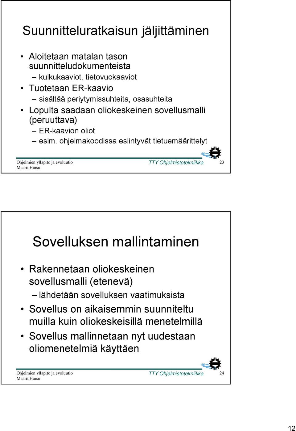 ohjelmakoodissa esiintyvät tietuemäärittelyt TTY Ohjelmistotekniikka 23 Sovelluksen mallintaminen Rakennetaan oliokeskeinen sovellusmalli (etenevä)