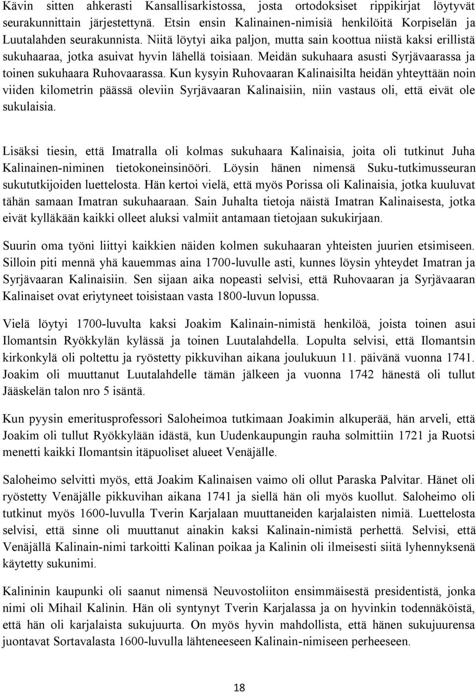 Kun kysyin Ruhovaaran Kalinaisilta heidän yhteyttään noin viiden kilometrin päässä oleviin Syrjävaaran Kalinaisiin, niin vastaus oli, että eivät ole sukulaisia.