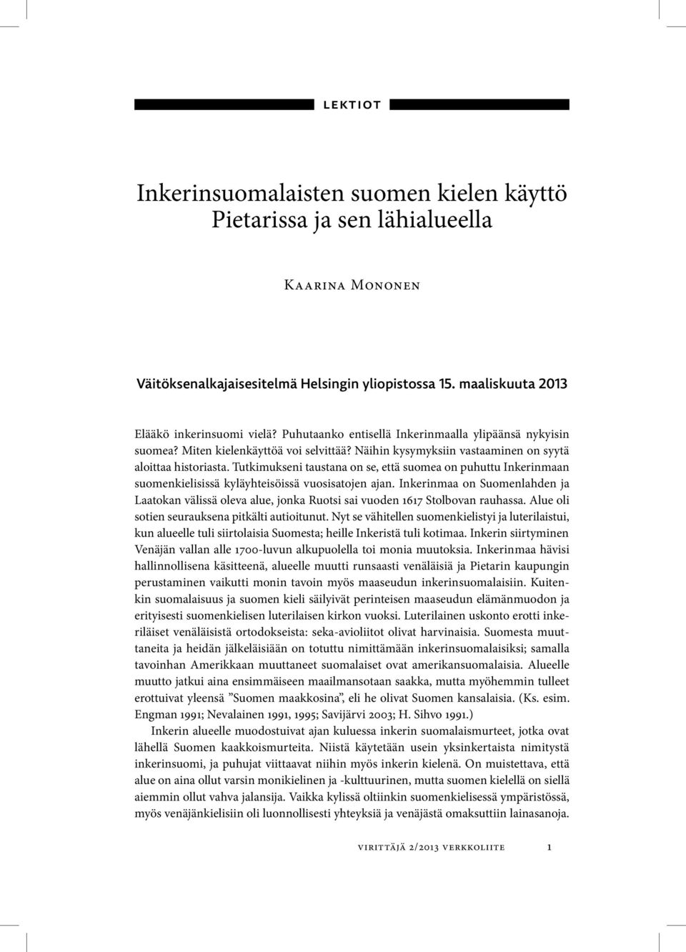 Tutkimukseni taustana on se, että suomea on puhuttu Inkerin maan suomenkielisissä kyläyhteisöissä vuosisatojen ajan.