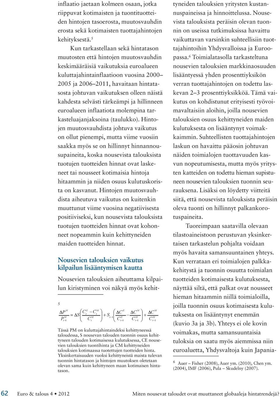 vaikutuksen olleen näistä kahdesta selvästi tärkeämpi ja hillinneen euroalueen inflaatiota molempina tarkasteluajanjaksoina (taulukko).