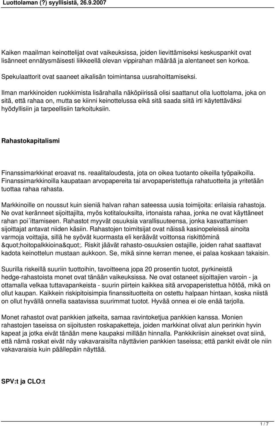 Ilman markkinoiden ruokkimista lisärahalla näköpiirissä olisi saattanut olla luottolama, joka on sitä, että rahaa on, mutta se kiinni keinottelussa eikä sitä saada siitä irti käytettäväksi