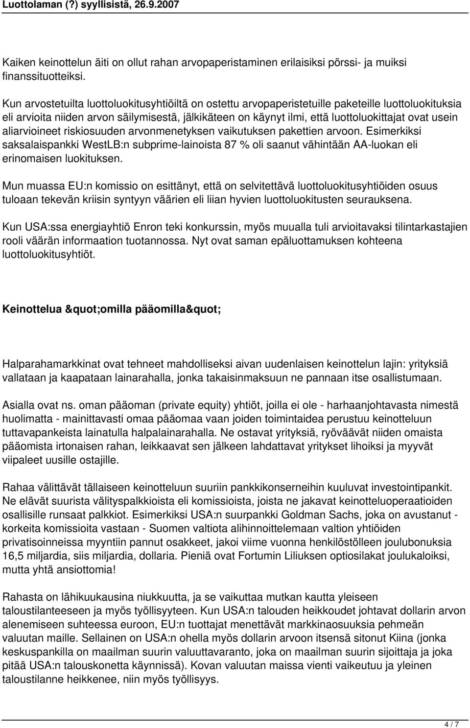 usein aliarvioineet riskiosuuden arvonmenetyksen vaikutuksen pakettien arvoon. Esimerkiksi saksalaispankki WestLB:n subprime-lainoista 87 % oli saanut vähintään AA-luokan eli erinomaisen luokituksen.