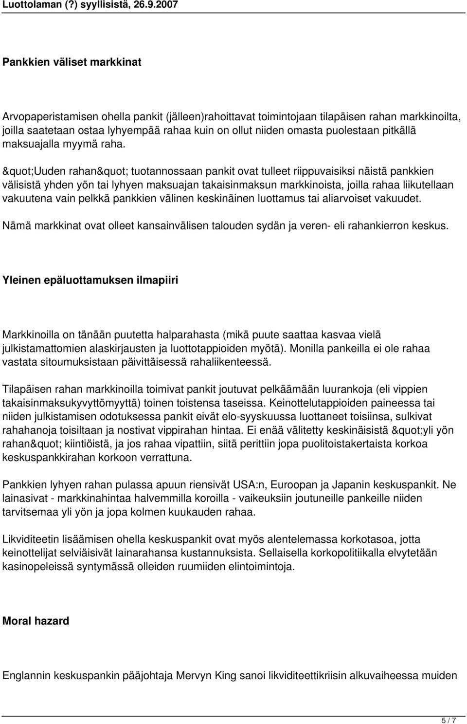 "Uuden rahan" tuotannossaan pankit ovat tulleet riippuvaisiksi näistä pankkien välisistä yhden yön tai lyhyen maksuajan takaisinmaksun markkinoista, joilla rahaa liikutellaan vakuutena vain pelkkä