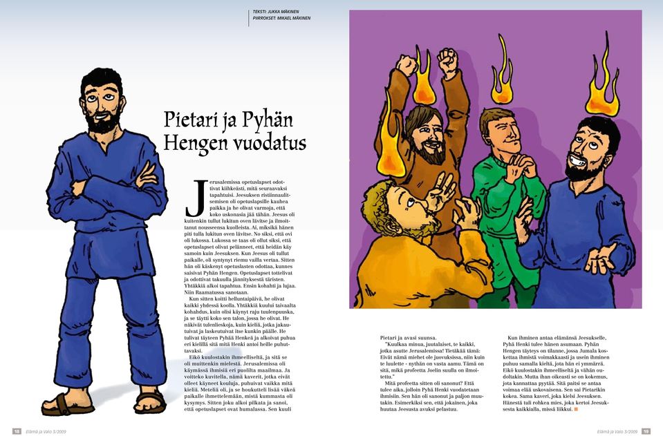 Jeesus oli kuitenkin tullut lukitun oven lävitse ja ilmoittanut nousseensa kuolleista. Ai, miksikä hänen piti tulla lukitun oven lävitse. No siksi, että ovi oli lukossa.