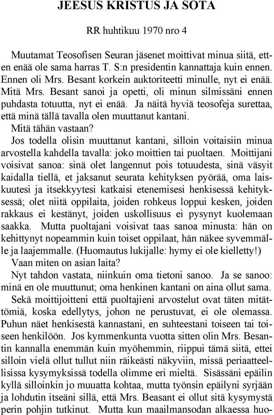 Ja näitä hyviä teosofeja surettaa, että minä tällä tavalla olen muuttanut kantani. Mitä tähän vastaan?