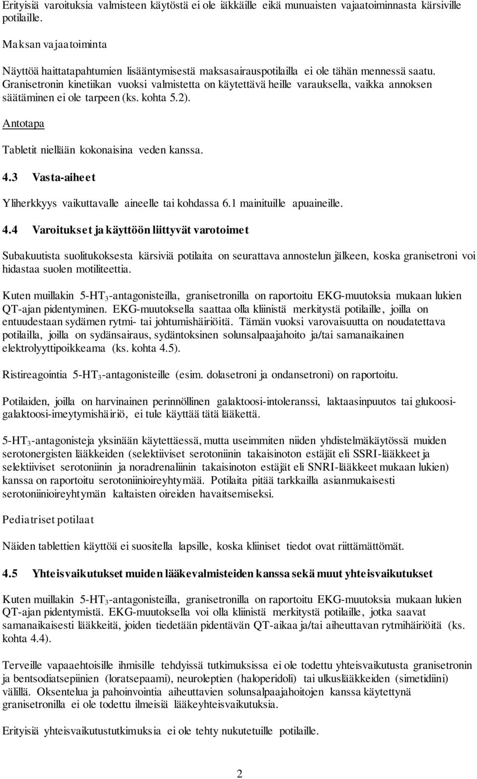 Granisetronin kinetiikan vuoksi valmistetta on käytettävä heille varauksella, vaikka annoksen säätäminen ei ole tarpeen (ks. kohta 5.2). Antotapa Tabletit niellään kokonaisina veden kanssa. 4.