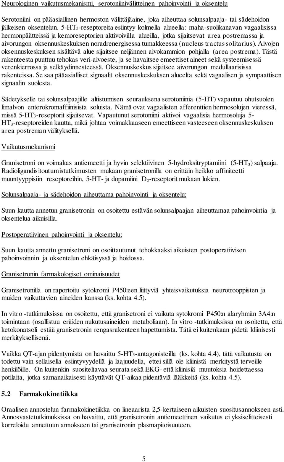 5-HT3-reseptoreita esiintyy kolmella alueella: maha-suolikanavan vagaalisissa hermonpäätteissä ja kemoreseptorien aktivoivilla alueilla, jotka sijaitsevat area postremassa ja aivorungon