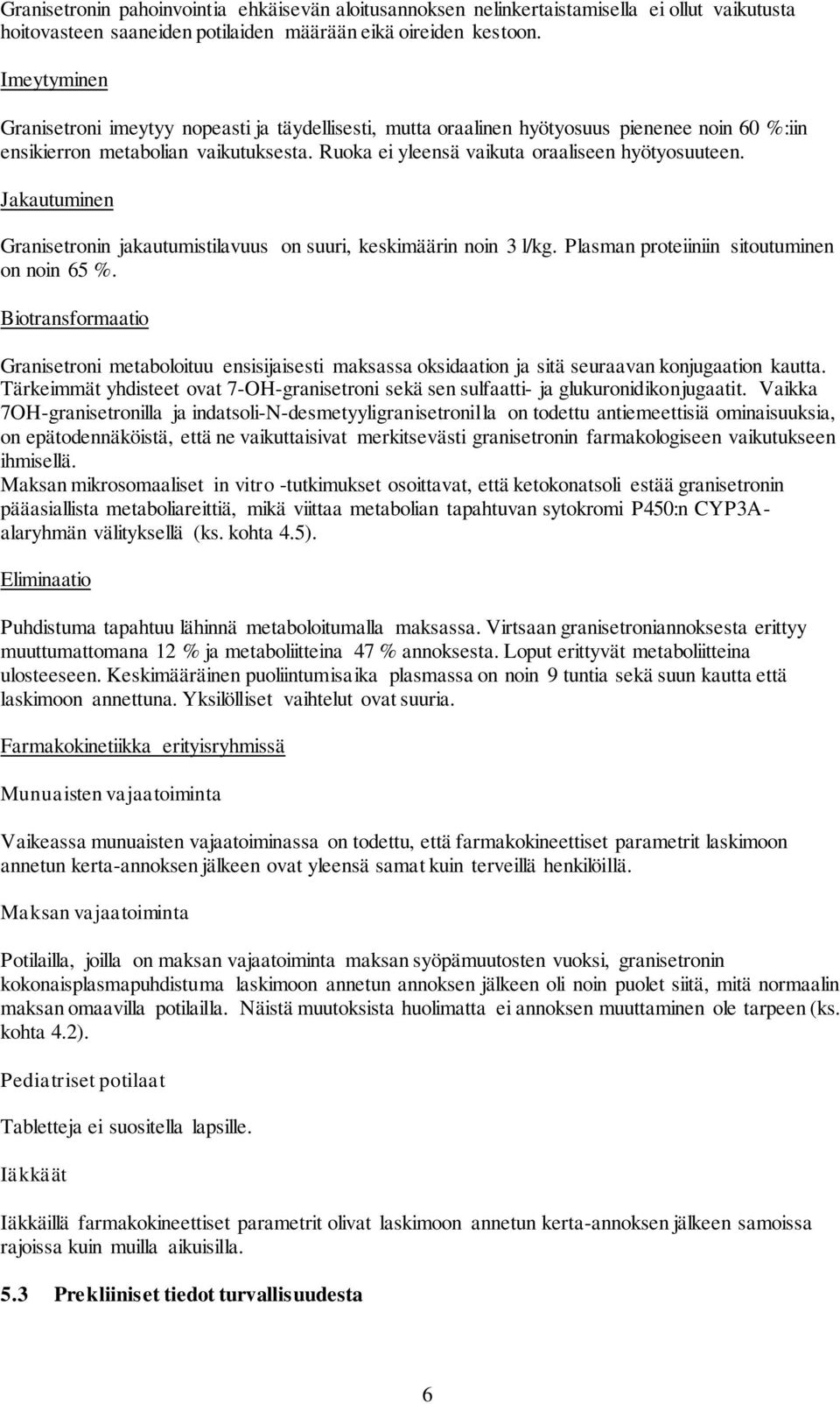 Jakautuminen Granisetronin jakautumistilavuus on suuri, keskimäärin noin 3 l/kg. Plasman proteiiniin sitoutuminen on noin 65 %.