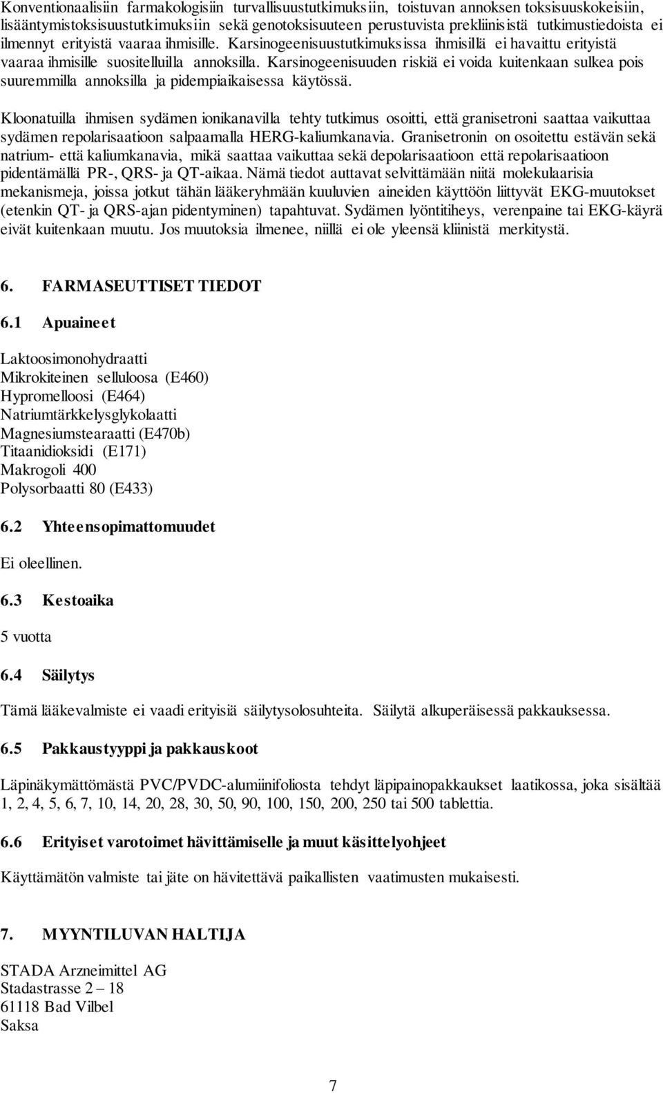 Karsinogeenisuuden riskiä ei voida kuitenkaan sulkea pois suuremmilla annoksilla ja pidempiaikaisessa käytössä.