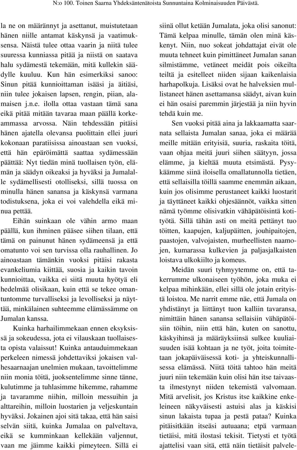 Kun hän esimerkiksi sanoo: Sinun pitää kunnioittaman isääsi ja äitiäsi, niin tulee jokaisen lapsen, rengin, piian, alamaisen j.n.e. ilolla ottaa vastaan tämä sana eikä pitää mitään tavaraa maan päällä korkeammassa arvossa.