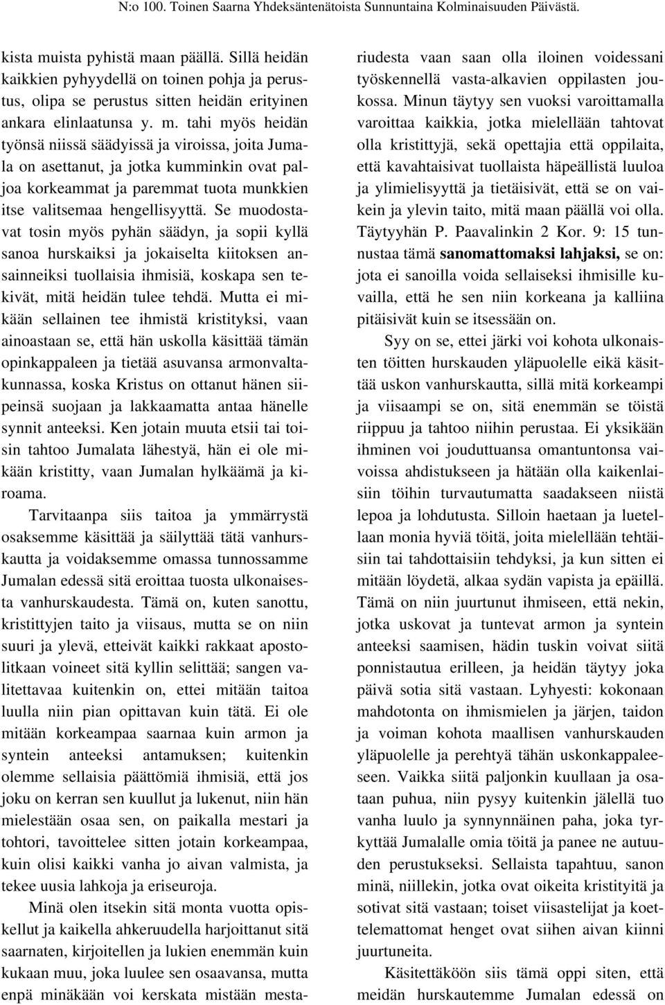 Mutta ei mikään sellainen tee ihmistä kristityksi, vaan ainoastaan se, että hän uskolla käsittää tämän opinkappaleen ja tietää asuvansa armonvaltakunnassa, koska Kristus on ottanut hänen siipeinsä