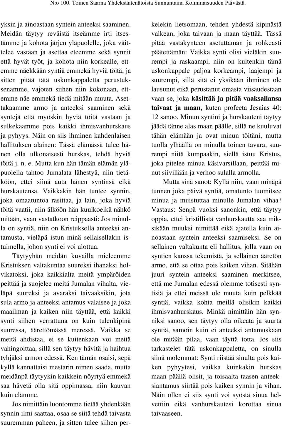 emmekä hyviä töitä, ja sitten pitää tätä uskonkappaletta perustuksenamme, vajoten siihen niin kokonaan, ettemme näe emmekä tiedä mitään muuta.