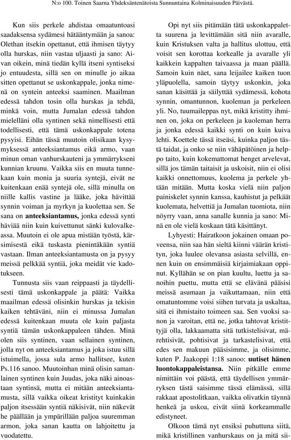 Maailman edessä tahdon tosin olla hurskas ja tehdä, minkä voin, mutta Jumalan edessä tahdon mielelläni olla syntinen sekä nimellisesti että todellisesti, että tämä uskonkappale totena pysyisi.