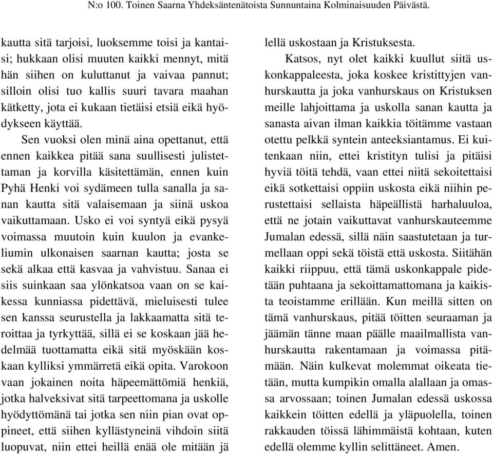 Sen vuoksi olen minä aina opettanut, että ennen kaikkea pitää sana suullisesti julistettaman ja korvilla käsitettämän, ennen kuin Pyhä Henki voi sydämeen tulla sanalla ja sanan kautta sitä