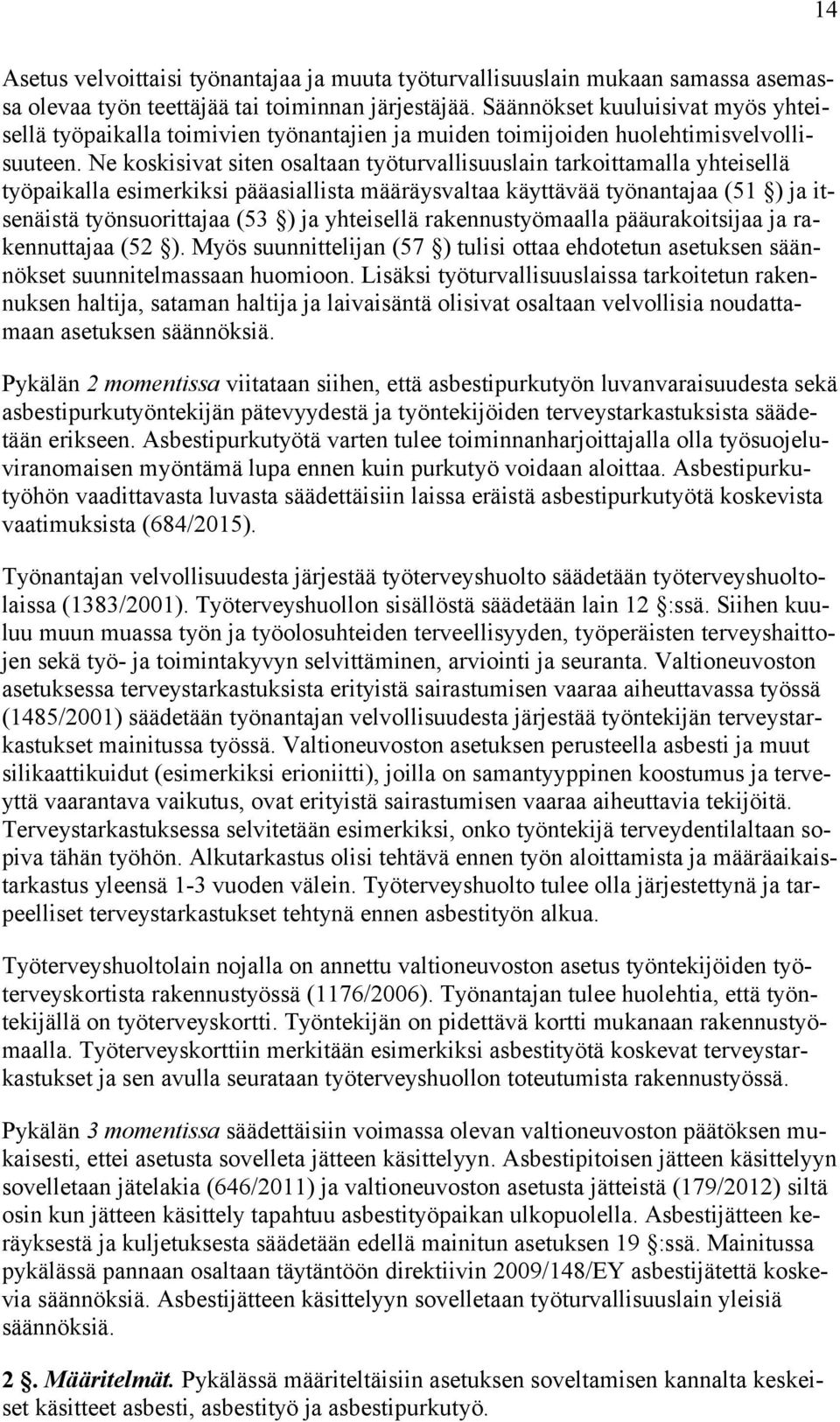 Ne koskisivat siten osaltaan työturvallisuuslain tarkoittamalla yhteisellä työpaikalla esimerkiksi pääasiallista määräysvaltaa käyttävää työnantajaa (51 ) ja itsenäistä työnsuorittajaa (53 ) ja