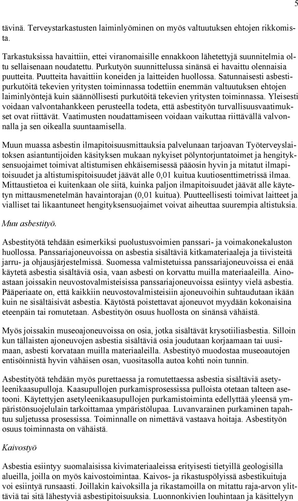 Satunnaisesti asbestipurkutöitä tekevien yritysten toiminnassa todettiin enemmän valtuutuksen ehtojen laiminlyöntejä kuin säännöllisesti purkutöitä tekevien yritysten toiminnassa.