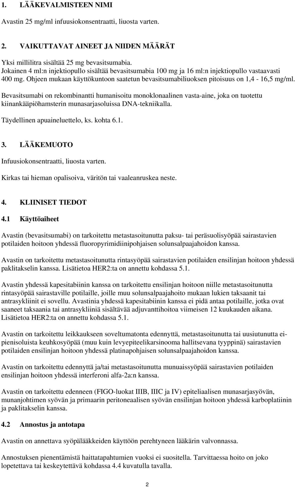 Bevasitsumabi on rekombinantti humanisoitu monoklonaalinen vasta-aine, joka on tuotettu kiinankääpiöhamsterin munasarjasoluissa DNA-tekniikalla. Täydellinen apuaineluettelo, ks. kohta 6.1. 3.