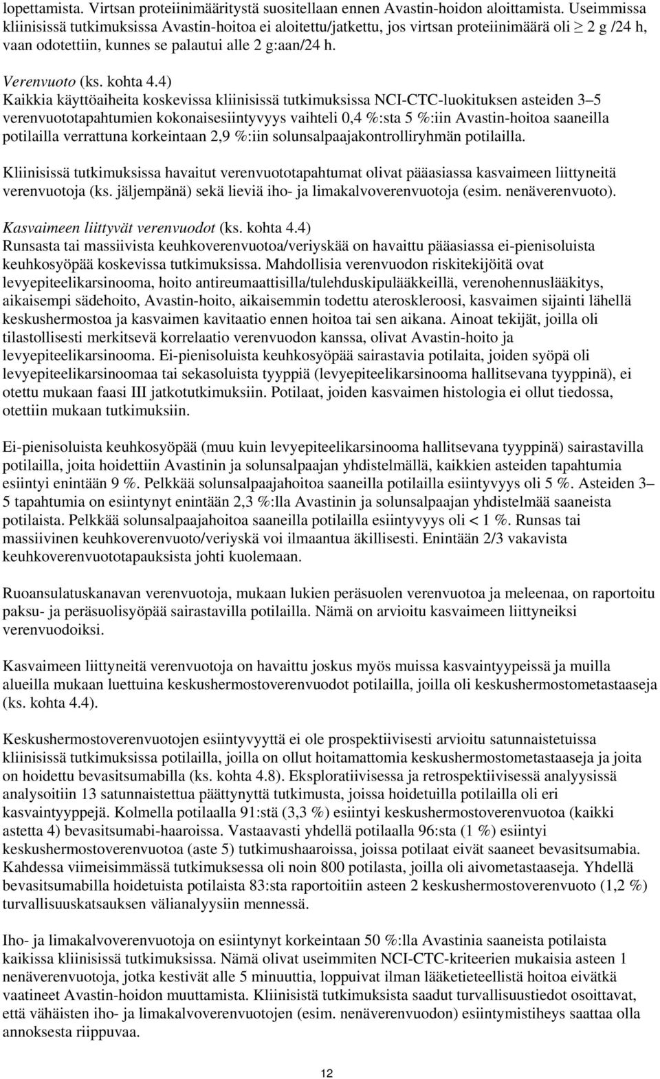 4) Kaikkia käyttöaiheita koskevissa kliinisissä tutkimuksissa NCI-CTC-luokituksen asteiden 3 5 verenvuototapahtumien kokonaisesiintyvyys vaihteli 0,4 %:sta 5 %:iin Avastin-hoitoa saaneilla potilailla