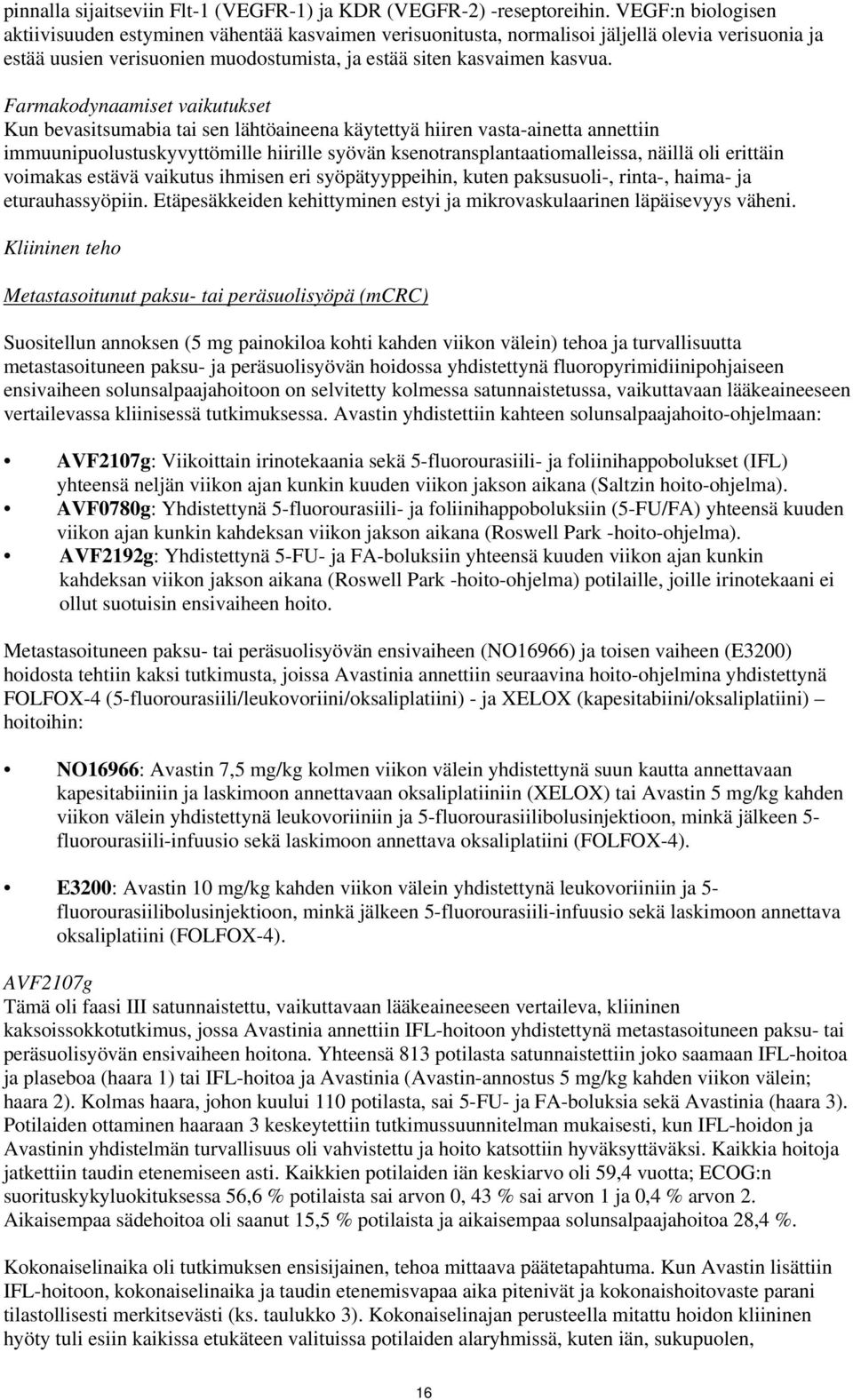 Farmakodynaamiset vaikutukset Kun bevasitsumabia tai sen lähtöaineena käytettyä hiiren vasta-ainetta annettiin immuunipuolustuskyvyttömille hiirille syövän ksenotransplantaatiomalleissa, näillä oli