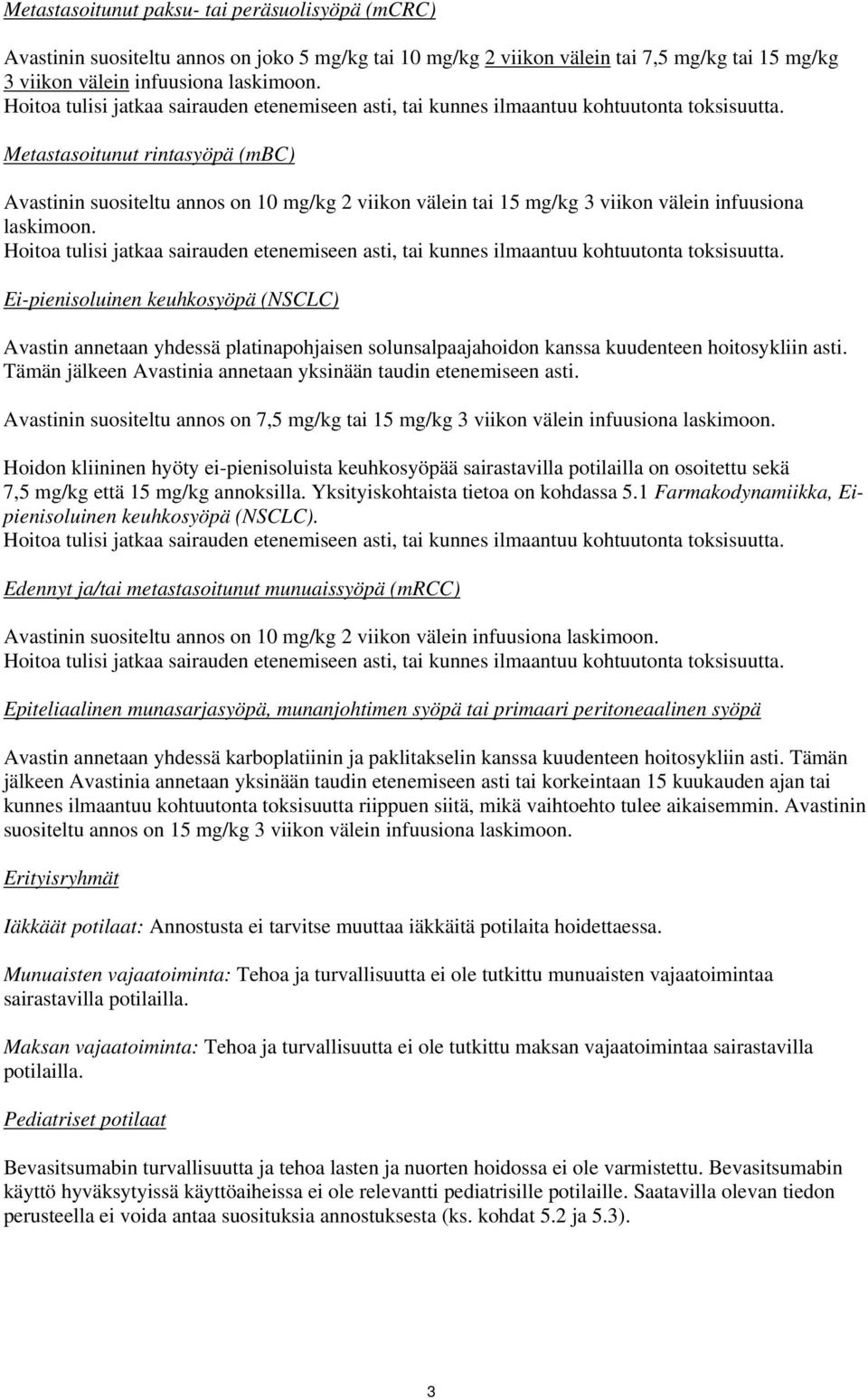 Metastasoitunut rintasyöpä (mbc) Avastinin suositeltu annos on 10 mg/kg 2 viikon välein tai 15 mg/kg 3 viikon välein infuusiona laskimoon.