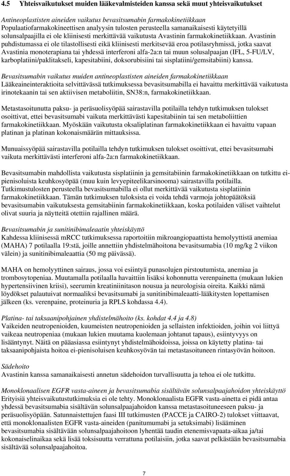 Avastinin puhdistumassa ei ole tilastollisesti eikä kliinisesti merkitsevää eroa potilasryhmissä, jotka saavat Avastinia monoterapiana tai yhdessä interferoni alfa-2a:n tai muun solusalpaajan (IFL,