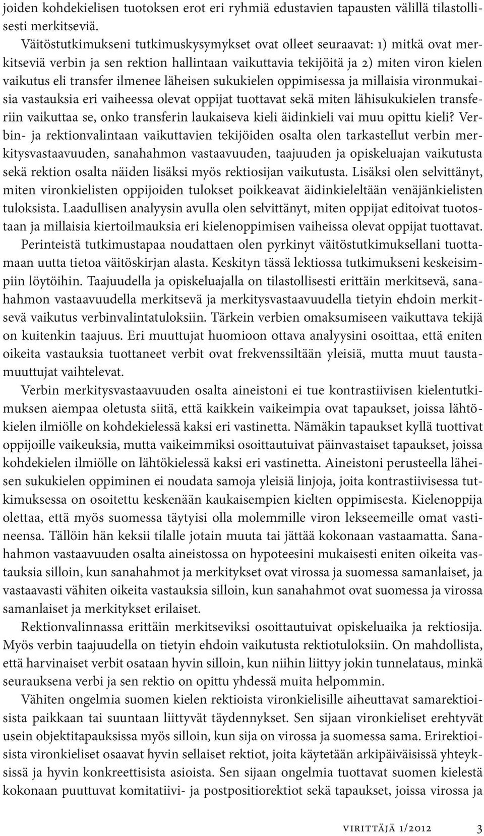 läheisen sukukielen oppimisessa ja millaisia vironmukaisia vastauksia eri vaiheessa olevat oppijat tuottavat sekä miten lähisukukielen transferiin vaikuttaa se, onko transferin laukaiseva kieli