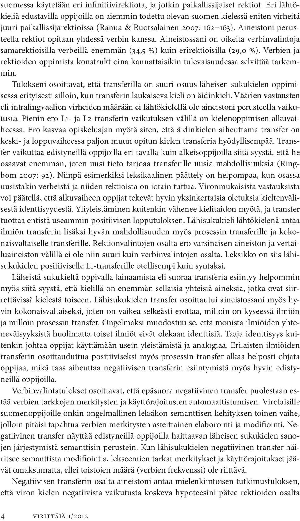 Aineistoni perusteella rektiot opitaan yhdessä verbin kanssa. Aineistossani on oikeita verbinvalintoja samarektioisilla verbeillä enemmän (34,5 %) kuin erirektioisilla (29,0 %).