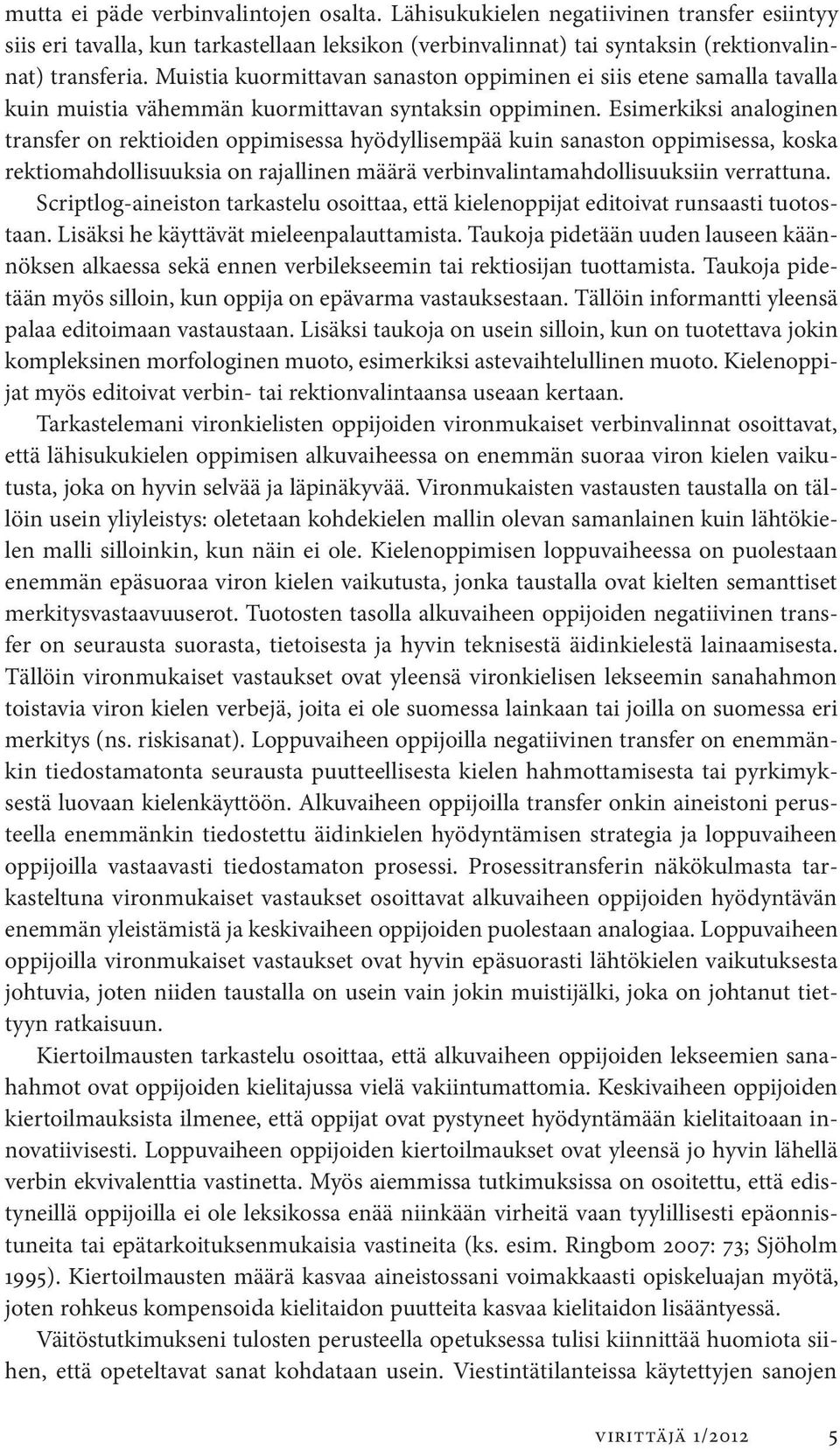 Esimerkiksi analoginen transfer on rektioiden oppimisessa hyödyllisempää kuin sanaston oppimisessa, koska rektiomahdollisuuksia on rajallinen määrä verbinvalintamahdollisuuksiin verrattuna.