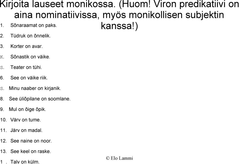 ) 2. Tüdruk on õnnelik. 3. Korter on avar.. Sõnastik on väike.. Teater on tühi. 6. See on väike riik.