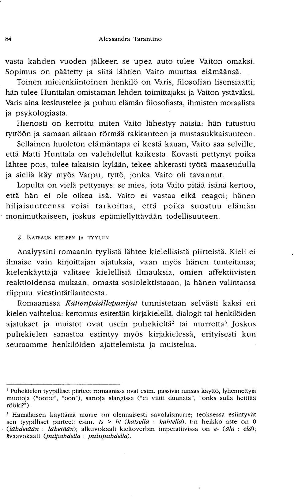 Varis aina keskustelee ja puhuu elämän filosofiasta, ihmisten moraalista ja psykologiasta.