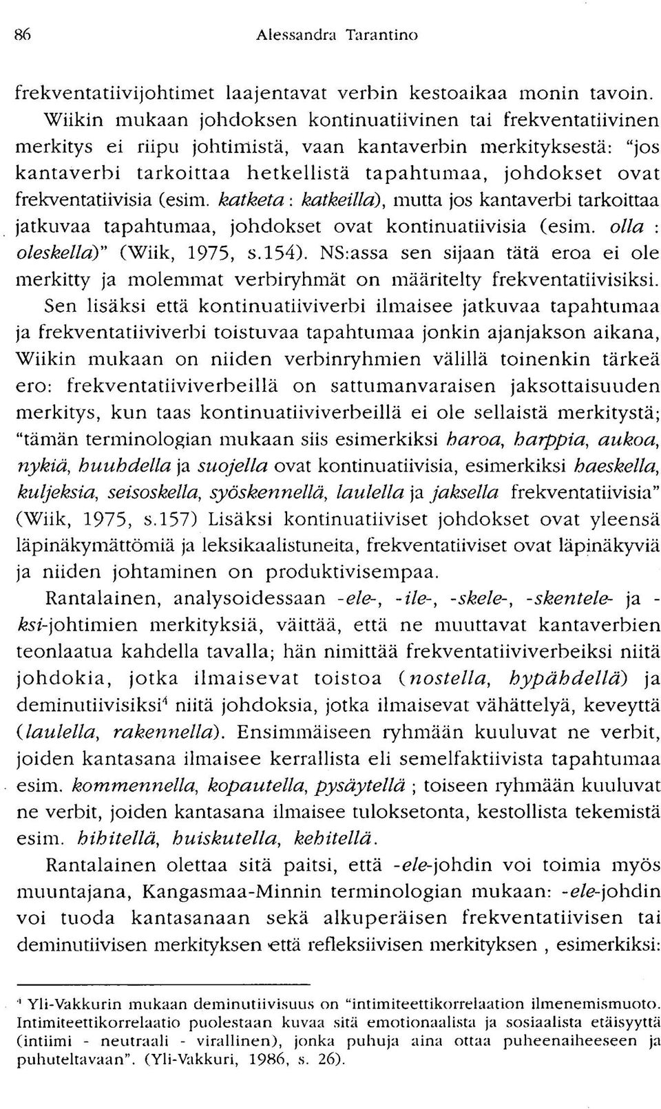 frekventatiivisia (esim. katketa : katkeilla), mutta jos kantaverbi tarkoittaa jatkuvaa tapahtumaa, johdokset ovat kontinuatiivisia (esim. olla : oleskella)" (Wiik, 1975, s. 154).