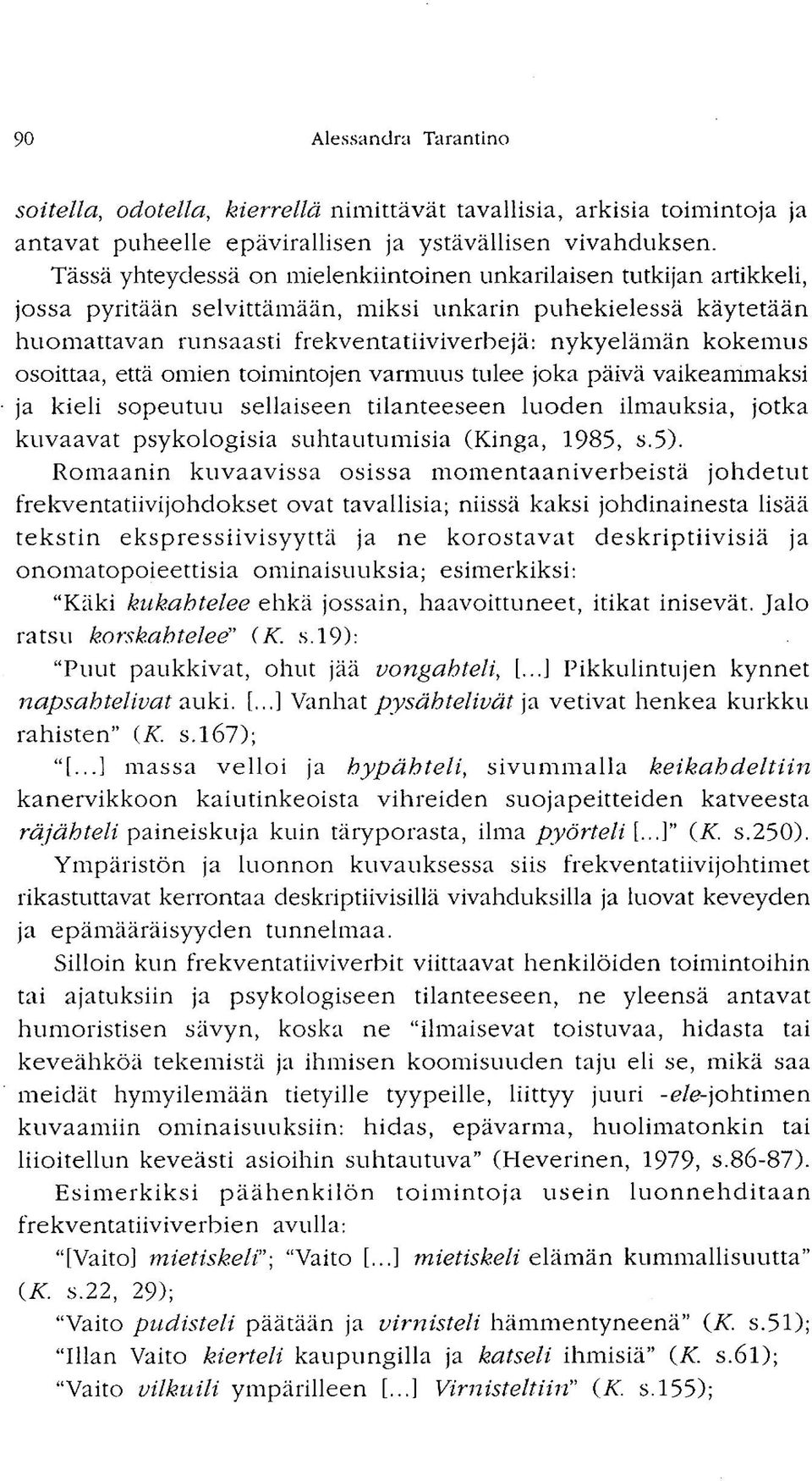 osoittaa, että omien toimintojen varmuus tulee joka päivä vaikeammaksi ja kieli sopeutuu sellaiseen tilanteeseen luoden ilmauksia, jotka kuvaavat psykologisia suhtautumisia (Kinga, 1985, s.5).