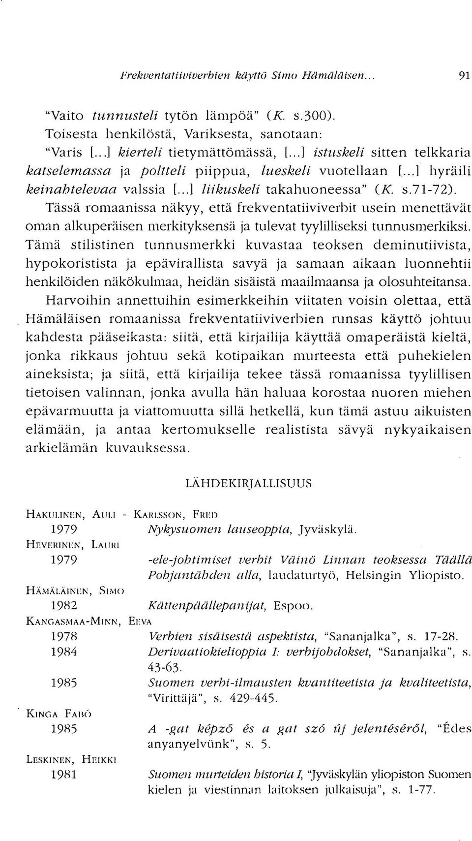 Tässä romaanissa näkyy, että frekventatiiviverbit usein menettävät oman alkuperäisen merkityksensä ja tulevat tyylilliseksi tunnusmerkiksi.