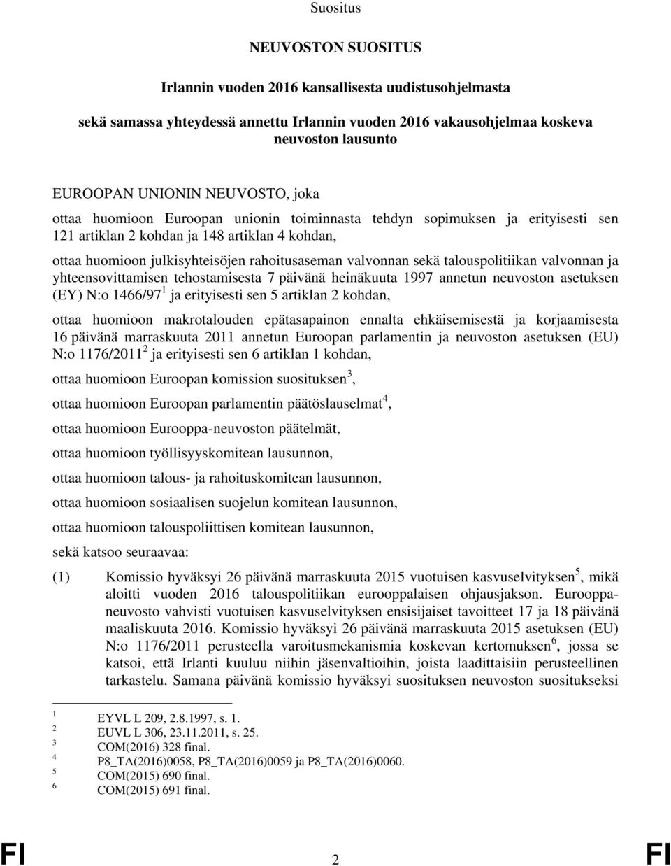 valvonnan sekä talouspolitiikan valvonnan ja yhteensovittamisen tehostamisesta 7 päivänä heinäkuuta 1997 annetun neuvoston asetuksen (EY) N:o 1466/97 1 ja erityisesti sen 5 artiklan 2 kohdan, ottaa