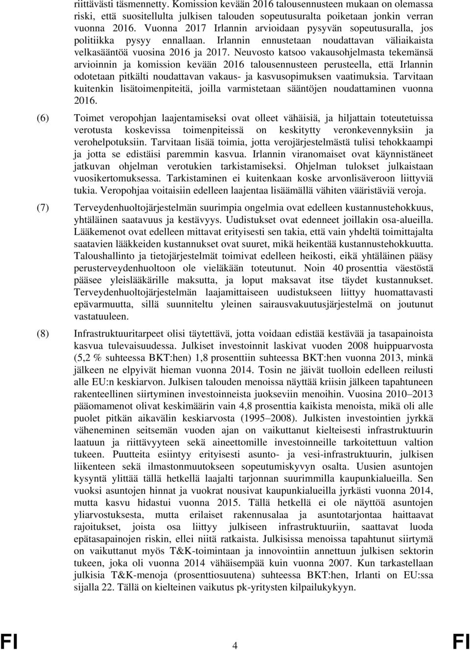 Neuvosto katsoo vakausohjelmasta tekemänsä arvioinnin ja komission kevään 2016 talousennusteen perusteella, että Irlannin odotetaan pitkälti noudattavan vakaus- ja kasvusopimuksen vaatimuksia.