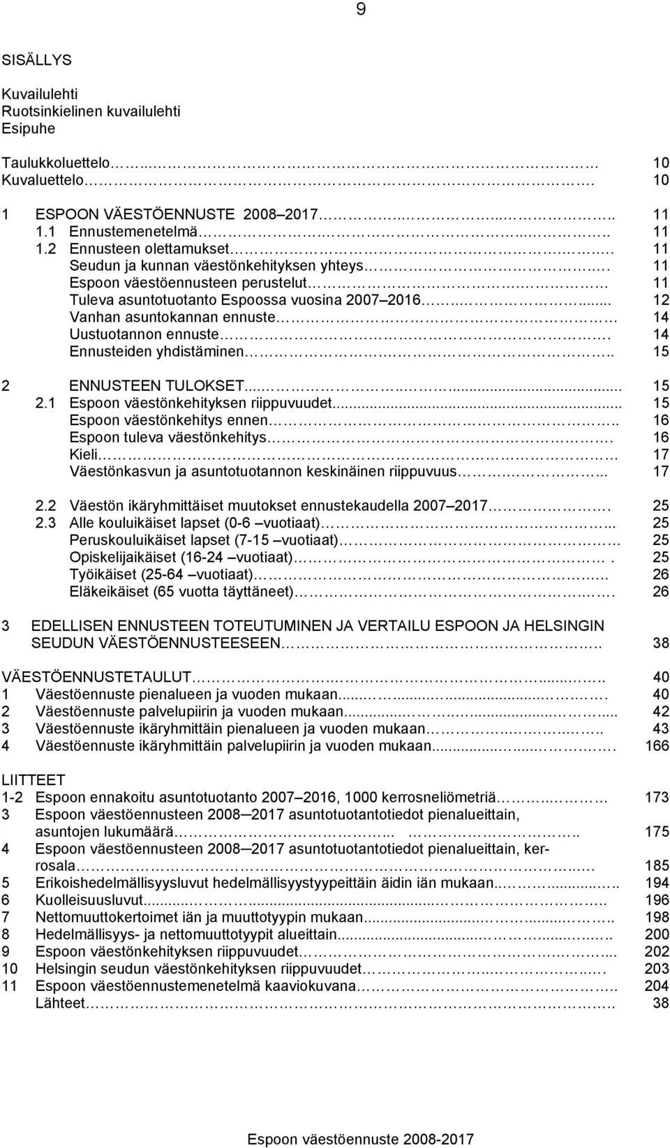 14 Ennusteiden yhdistäminen... 15 2 ENNUSTEEN TULOKSET........ 15 2.1 Espoon väestönkehityksen riippuvuudet... 15 Espoon väestönkehitys ennen.. 16 Espoon tuleva väestönkehitys.