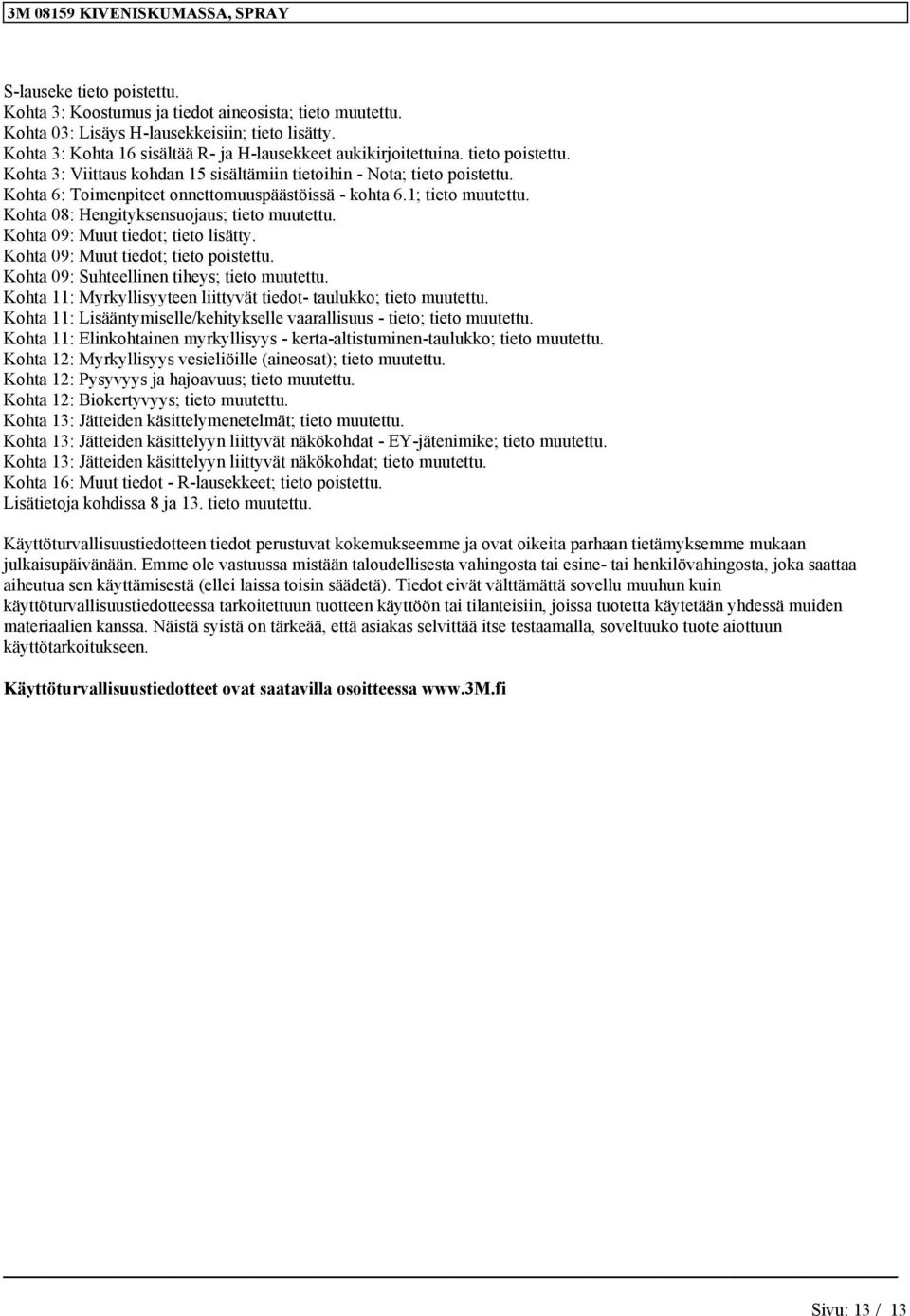 Kohta 08: Hengityksensuojaus; tieto muutettu. Kohta 09: Muut tiedot; tieto lisätty. Kohta 09: Muut tiedot; tieto poistettu. Kohta 09: Suhteellinen tiheys; tieto muutettu.