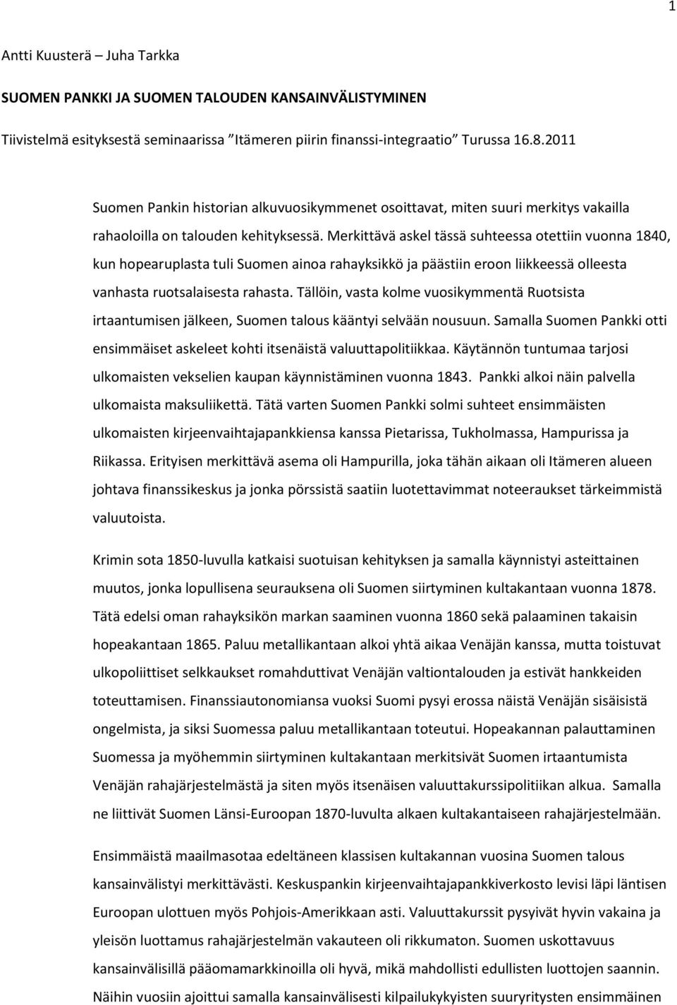 Merkittävä askel tässä suhteessa otettiin vuonna 1840, kun hopearuplasta tuli Suomen ainoa rahayksikkö ja päästiin eroon liikkeessä olleesta vanhasta ruotsalaisesta rahasta.