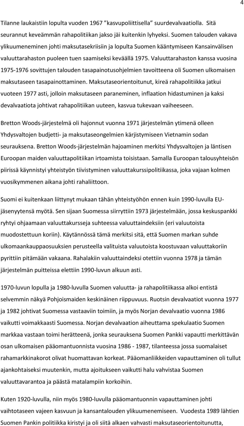 Valuuttarahaston kanssa vuosina 1975-1976 sovittujen talouden tasapainotusohjelmien tavoitteena oli Suomen ulkomaisen maksutaseen tasapainottaminen.