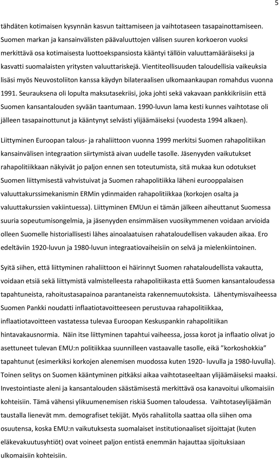 valuuttariskejä. Vientiteollisuuden taloudellisia vaikeuksia lisäsi myös Neuvostoliiton kanssa käydyn bilateraalisen ulkomaankaupan romahdus vuonna 1991.