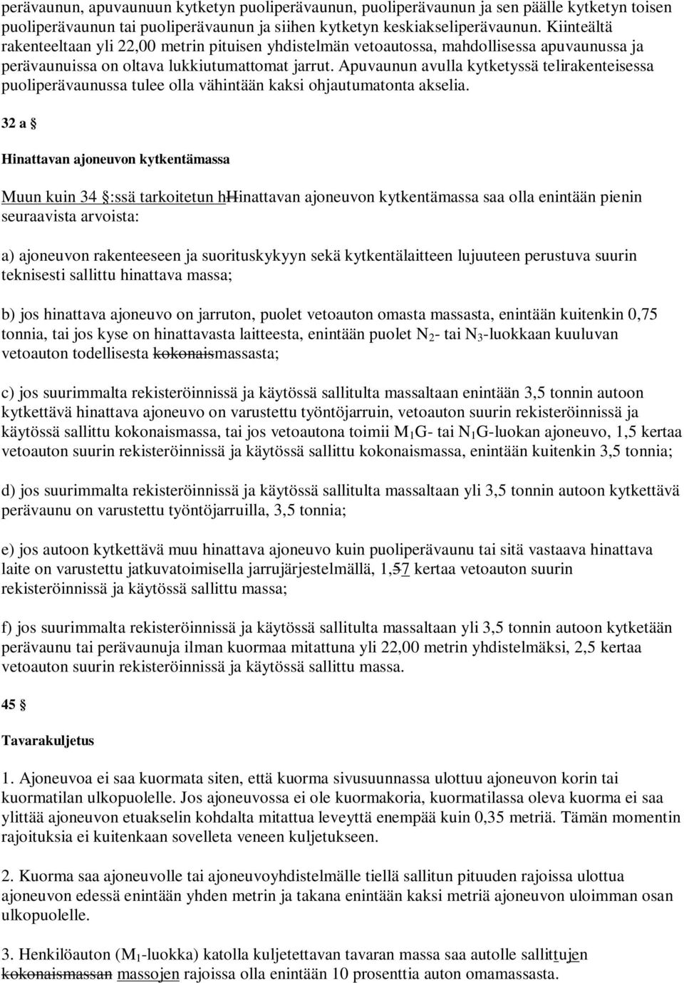 Apuvaunun avulla kykeyssä elirakeneisessa puoliperävaunussa ulee olla vähinään kaksi ohjauuaona akselia.