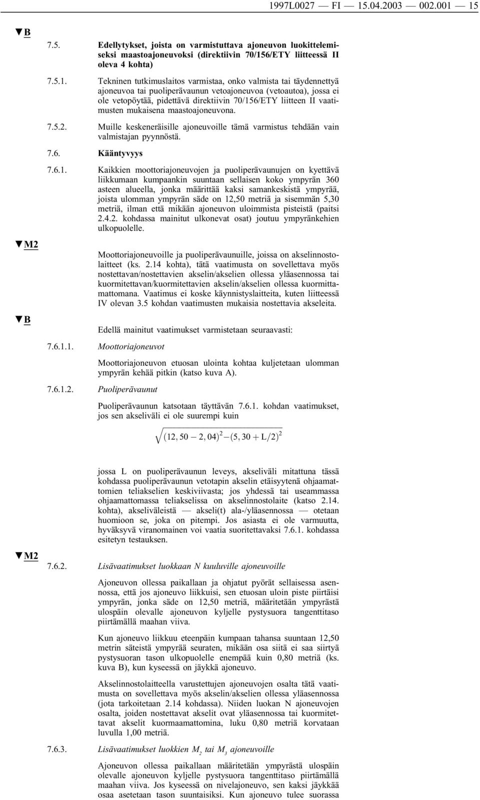 mukaisena maastoajoneuvona. 7.5.2. Muille keskeneräisille ajoneuvoille tämä varmistus tehdään vain valmistajan pyynnöstä. 7.6. Kääntyvyys 7.6.1.