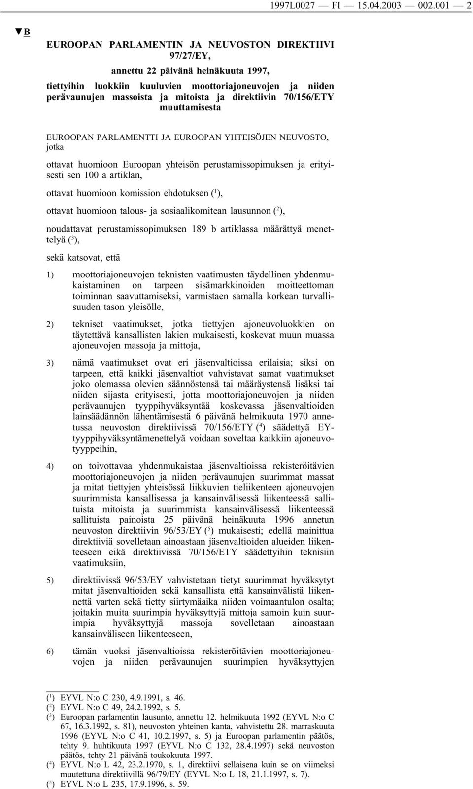 direktiivin 70/156/ETY muuttamisesta EUROOPAN PARLAMENTTI JA EUROOPAN YHTEISÖJEN NEUVOSTO, jotka ottavat huomioon Euroopan yhteisön perustamissopimuksen ja erityisesti sen 100 a artiklan, ottavat