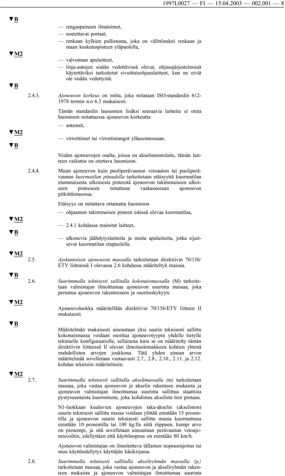 vedettävissä olevat, ohjausjärjestelmissä käytettäviksi tarkoitetut sivuittaisohjauslaitteet, kun ne eivät ole sisään vedettyinä. 2.4.3.